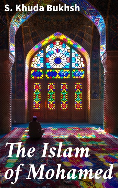 The Islam of Mohamed, S. Khuda Bukhsh