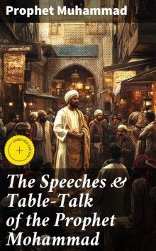 The Speeches & Table-Talk of the Prophet Mohammad, Prophet Muhammad