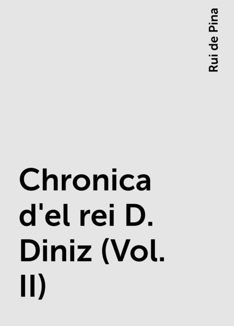 Chronica d'el rei D. Diniz (Vol. II), Rui de Pina