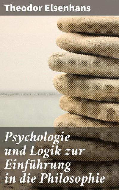 Psychologie und Logik zur Einführung in die Philosophie, Theodor Elsenhans