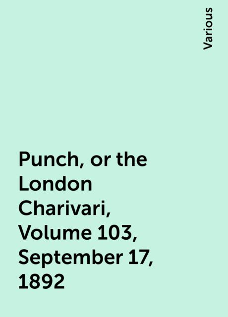 Punch, or the London Charivari, Volume 103, September 17, 1892, Various