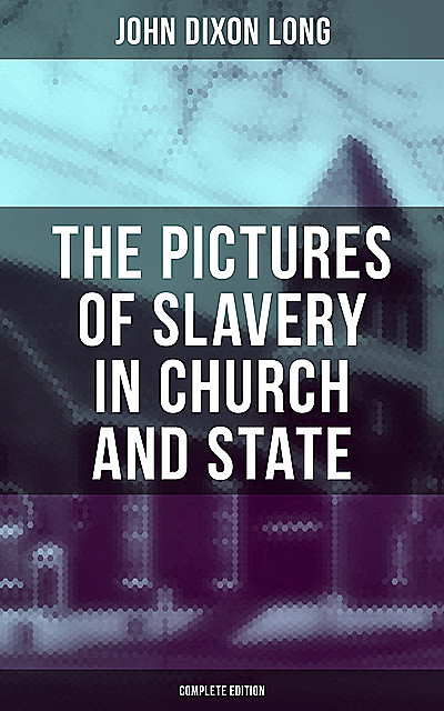 The Pictures of Slavery in Church and State (Complete Edition), John Long