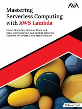 Mastering Serverless Computing with AWS Lambda, Eidivandi Omid