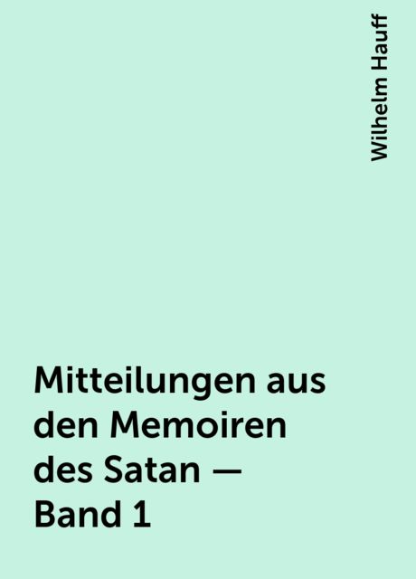 Mitteilungen aus den Memoiren des Satan — Band 1, Wilhelm Hauff