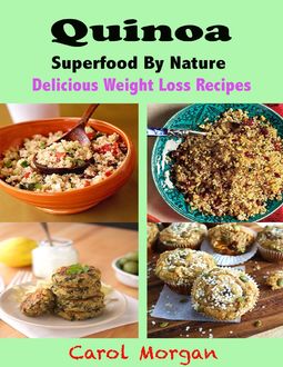 Quinoa Superfood By Nature : Delicious Weight Loss Recipes, Carol Morgan