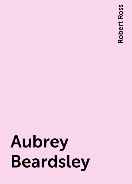 Aubrey Beardsley, Robert Ross