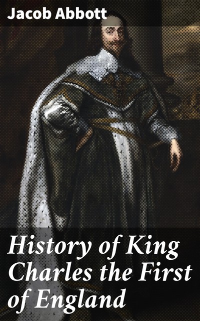 History of King Charles the First of England, Jacob Abbott