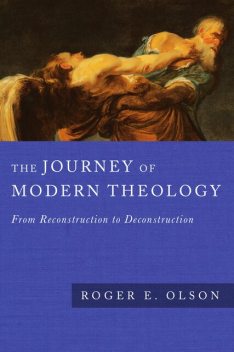 The Journey of Modern Theology, Roger E. Olson