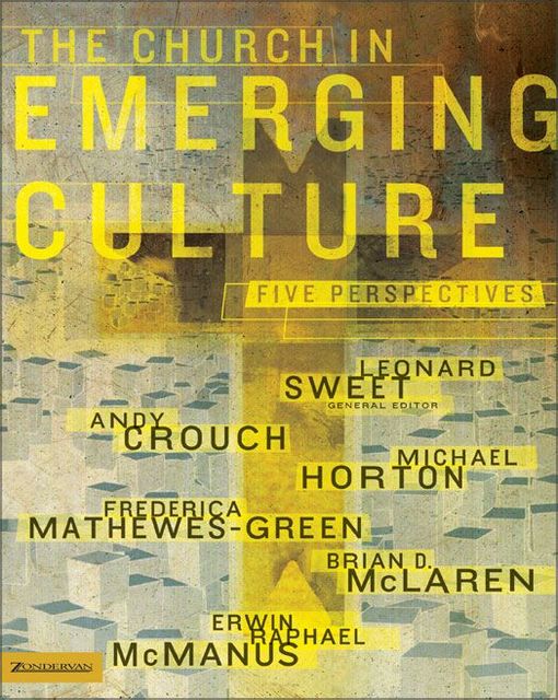 The Church in Emerging Culture: Five Perspectives, Frederica Mathewes-Green, Erwin McManus, Brian McLaren, Michael Horton, Andy Crouch
