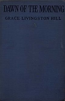 Dawn of the Morning, Grace Livingston Hill