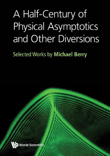 A Half-Century of Physical Asymptotics and Other Diversions, Michael Berry