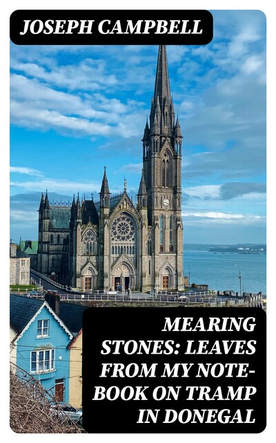 Mearing Stones: Leaves from My Note-Book on Tramp in Donegal, Joseph Campbell