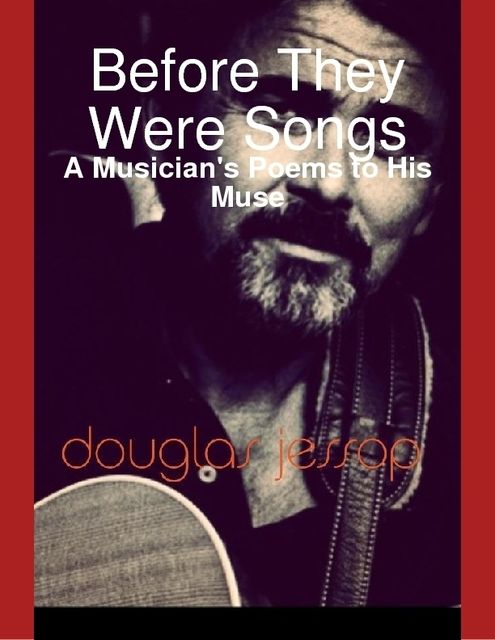 Before They Were Songs – A Musician's Poems to His Muse, Douglas Jessop