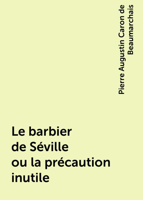 Le barbier de Séville ou la précaution inutile, Pierre Augustin Caron de Beaumarchais