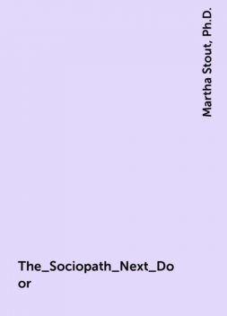 The_Sociopath_Next_Door, Ph.D., Martha Stout