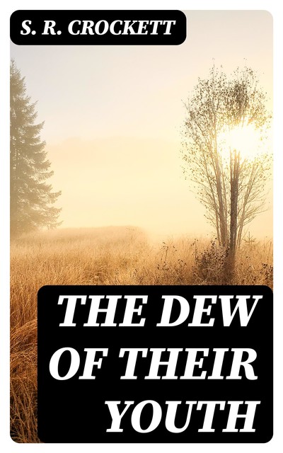 The Dew of Their Youth, Samuel Crockett