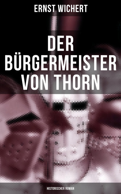 Der Bürgermeister von Thorn (Historischer Roman), Ernst Wichert