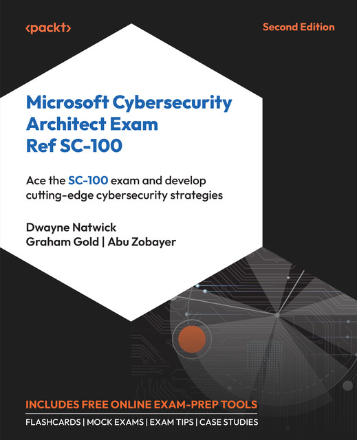 Microsoft Cybersecurity Architect Exam Ref SC-100, Dwayne Natwick, Abu Zobayer, Graham Gold