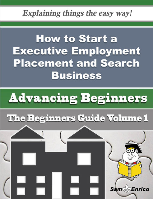 How to Start a Executive Employment Placement and Search Business (Beginners Guide), Dacia Koenig