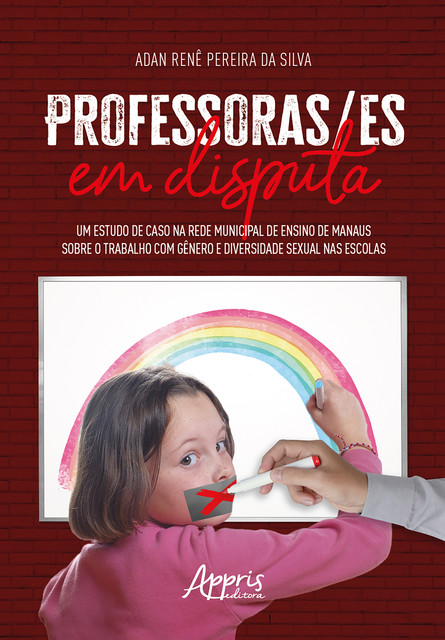 Professoras/ES em Disputa: Um Estudo de Caso na Rede Municipal de Ensino de Manaus Sobre o Trabalho com Gênero e Diversidade Sexual nas Escolas, Adan Renê Pereira da Silva