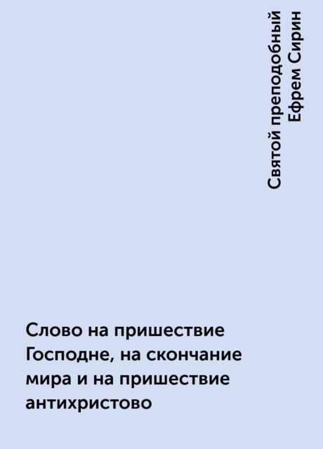 Слово на пришествие Господне, на скончание мира и на пришествие антихристово, Святой преподобный Ефрем Сирин