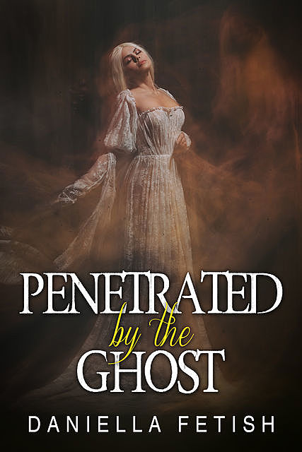Penetrated By The Ghost, Daniella Fetish