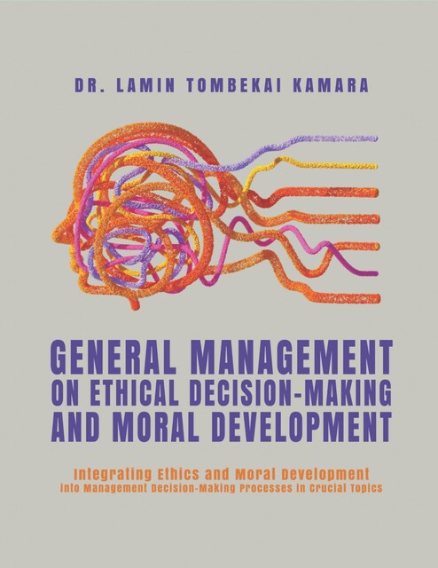 General Management On Ethical Decision-Making and Moral Development, Lamin Tombekai Kamara