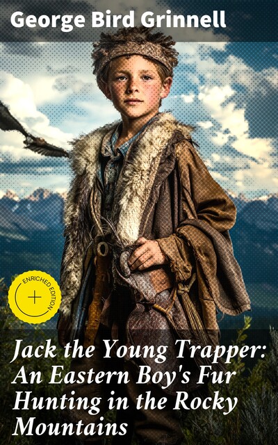 Jack the Young Trapper: An Eastern Boy's Fur Hunting in the Rocky Mountains, George Bird Grinnell