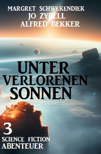 Unter verlorenen Sonnen: 3 Science Fiction Abenteuer, Alfred Bekker, Margret Schwekendiek, Jo Zybell