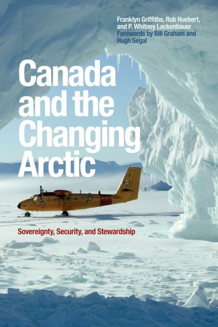 Canada and the Changing Arctic, Franklyn Griffiths, P.Whitney Lackenbauer, Rob Huebert