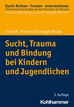 Sucht, Trauma und Bindung bei Kindern und Jugendlichen, Christoph Möller, Frank M. Fischer