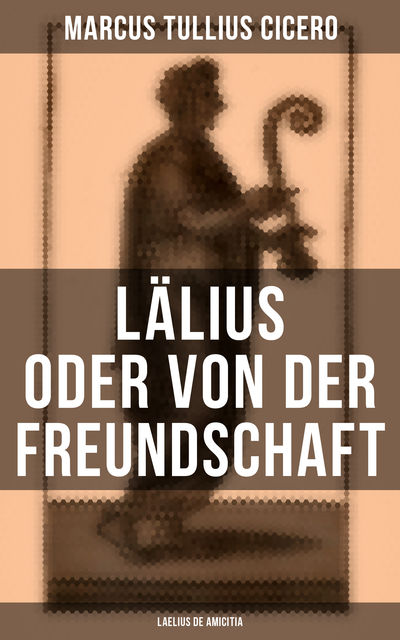 Lälius oder von der Freundschaft - Laelius de amicitia, Marcus Tullius Cicero