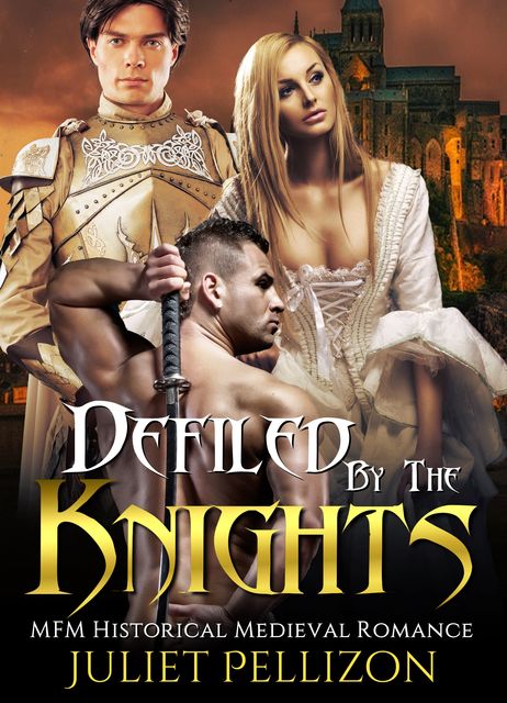 Defiled By The Knights: MFM Historical Medieval Romance, Juliet Pellizon
