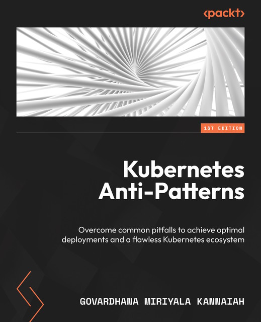 Kubernetes Anti-Patterns, Govardhana Miriyala Kannaiah