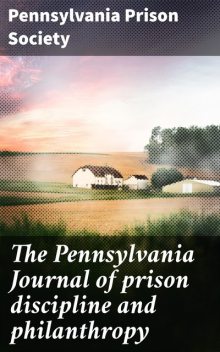 The Pennsylvania Journal of prison discipline and philanthropy, Pennsylvania Prison Society