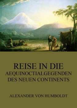 Reise in die Aequinoctialgegenden des neuen Continents, Alexander von Humboldt
