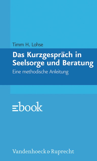 Das Kurzgespräch in Seelsorge und Beratung, Timm H. Lohse