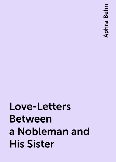 Love-Letters Between a Nobleman and His Sister, Aphra Behn
