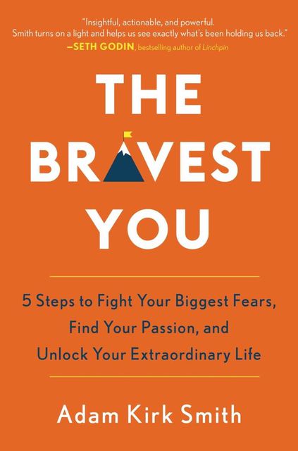 The Bravest You: Five Steps to Fight Your Biggest Fears, Find Your Passion, and Unlock Your Extraordinary Life, Adam Smith