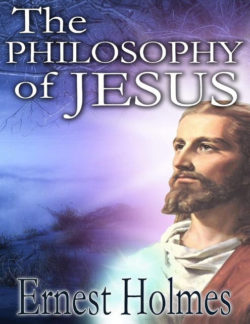 Philosophy of Jesus, Ernest Holmes