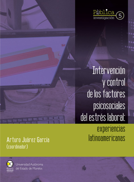 Intervención y control de los factores psicosociales del estrés laboral : experiencias latinoamericanas, Arturo Juárez García
