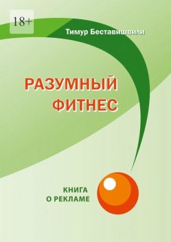 Разумный фитнес. Книга о рекламе, Тимур Беставишвили