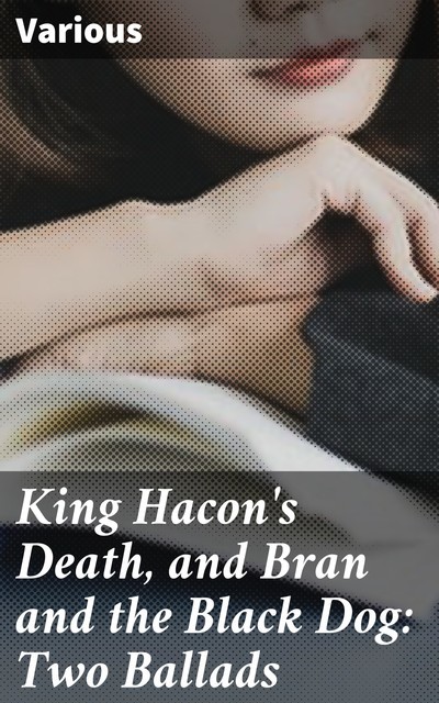 King Hacon's Death, and Bran and the Black Dog: Two Ballads, Various