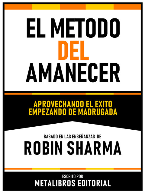 El Metodo Del Amanecer – Basado En Las Enseñanzas De Robin Sharma, Metalibros Editorial