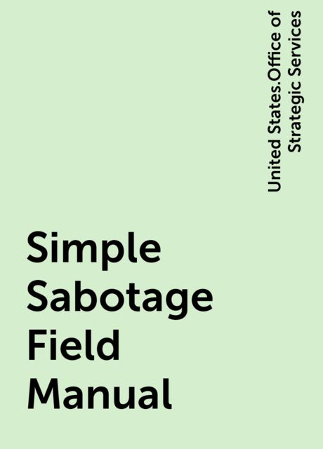 Simple Sabotage Field Manual, United States.Office of Strategic Services