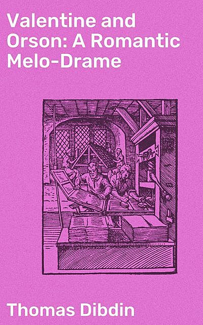 Valentine and Orson: A Romantic Melo-Drame, Thomas Dibdin