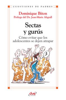 Sectas y gurús. Cómo evitar que los adolescentes se dejan atrapar, Dominique Biton