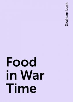 Food in War Time, Graham Lusk