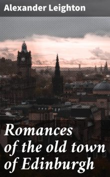 Romances of the old town of Edinburgh, Alexander Leighton