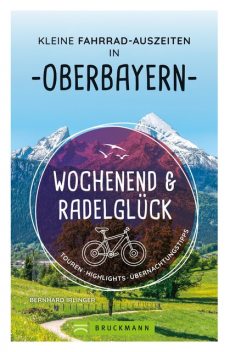 Wochenend und Radelglück – Kleine Fahrrad-Auszeiten in Oberbayern, Bernhard Irlinger